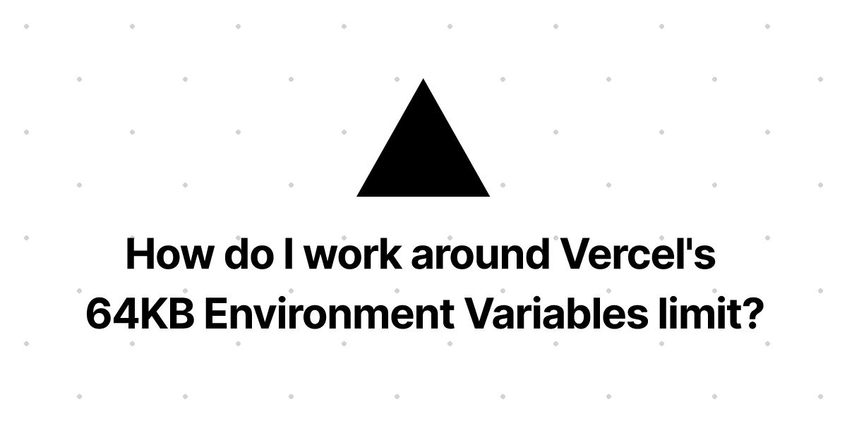 How do I work around Vercel's 64KB Environment Variables limit